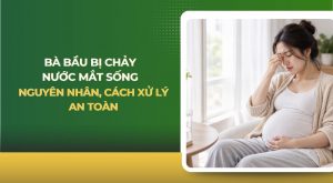 Bà bầu bị chảy nước mắt sống