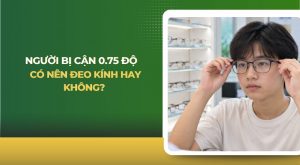cận 0.75 độ có nên đeo kính