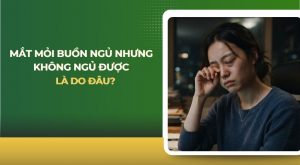 Mắt mỏi buồn ngủ nhưng không ngủ được