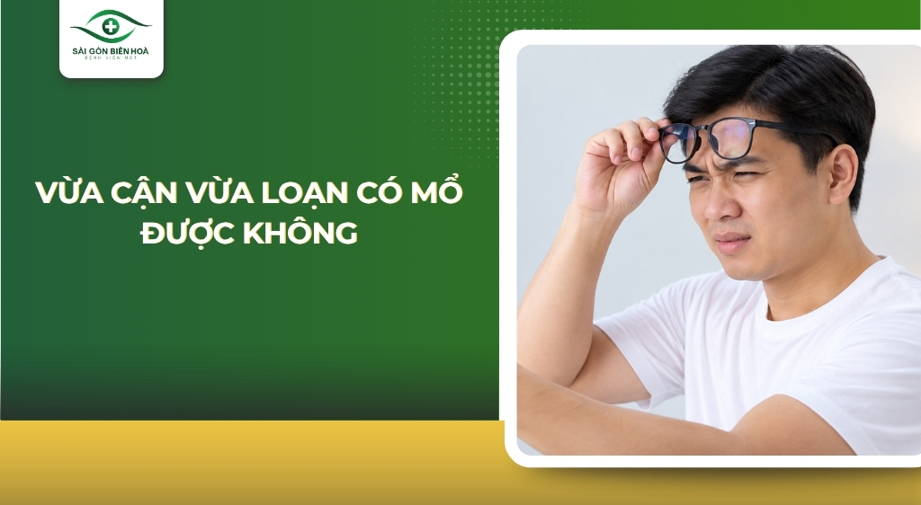 Vừa cận vừa loạn có mổ được không